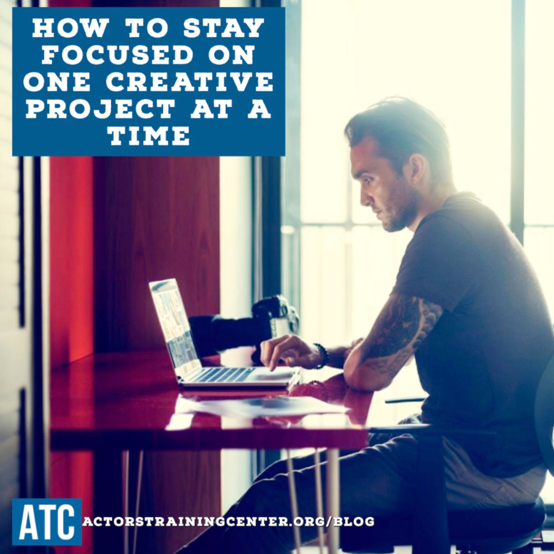 How to Stay Focused on One Creative Project at a Time - Actors Training ...