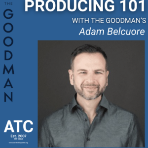 Producing 101 with The Goodman’s Adam Belcuore